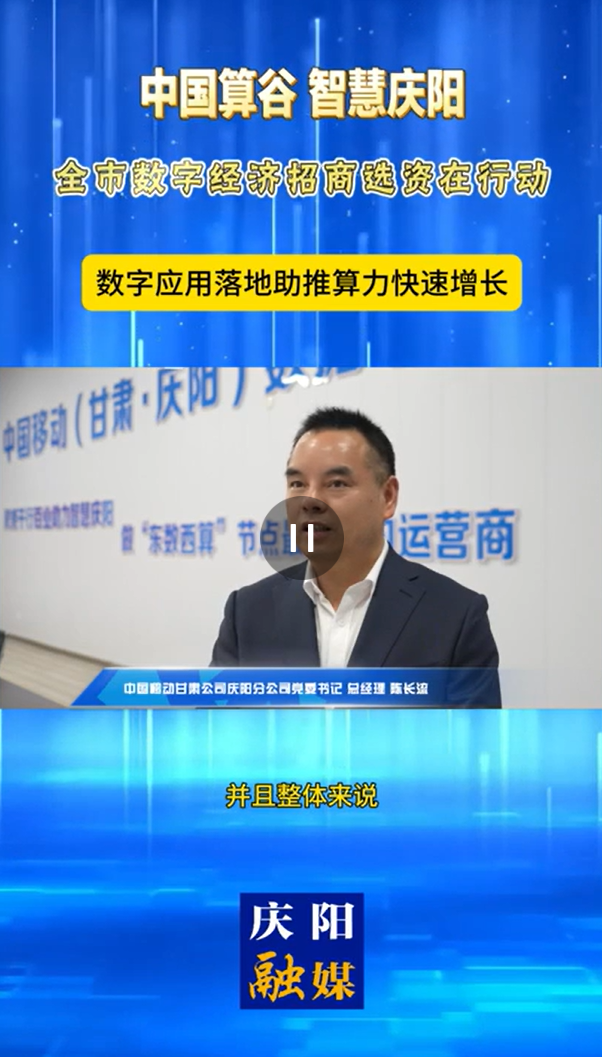 【V視】中國(guó)移動(dòng)甘肅公司慶陽(yáng)分公司黨委書(shū)記、總經(jīng)理陳長(zhǎng)流：數(shù)字應(yīng)用落地助推算力快速增長(zhǎng)